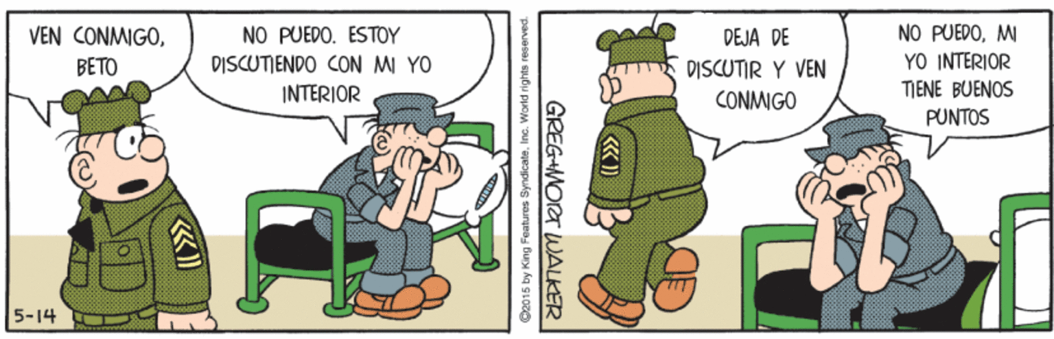 Art OCR: NO PUEDOMI YO INTERIOR NO PUEDO. ESTOY VEN CONMIGOBETO DEJA DE DISCUTIENDO CON MI YO DISCUTIR Y VEN CONMIGO INTERIOR TIENE BUENOS PUNTOS 5-14 O2015 by King Features Syndicate. Inc. World rights reserved. GREGMORT WALKER NO PUEDOMI YO INTERIOR NO PUEDO. ESTOY VEN CONMIGOBETO DEJA DE DISCUTIENDO CON MI YO DISCUTIR Y VEN CONMIGO INTERIOR TIENE BUENOS PUNTOS 5-14 O2015 by King Features Syndicate. Inc. World rights reserved. GREGMORT WALKER