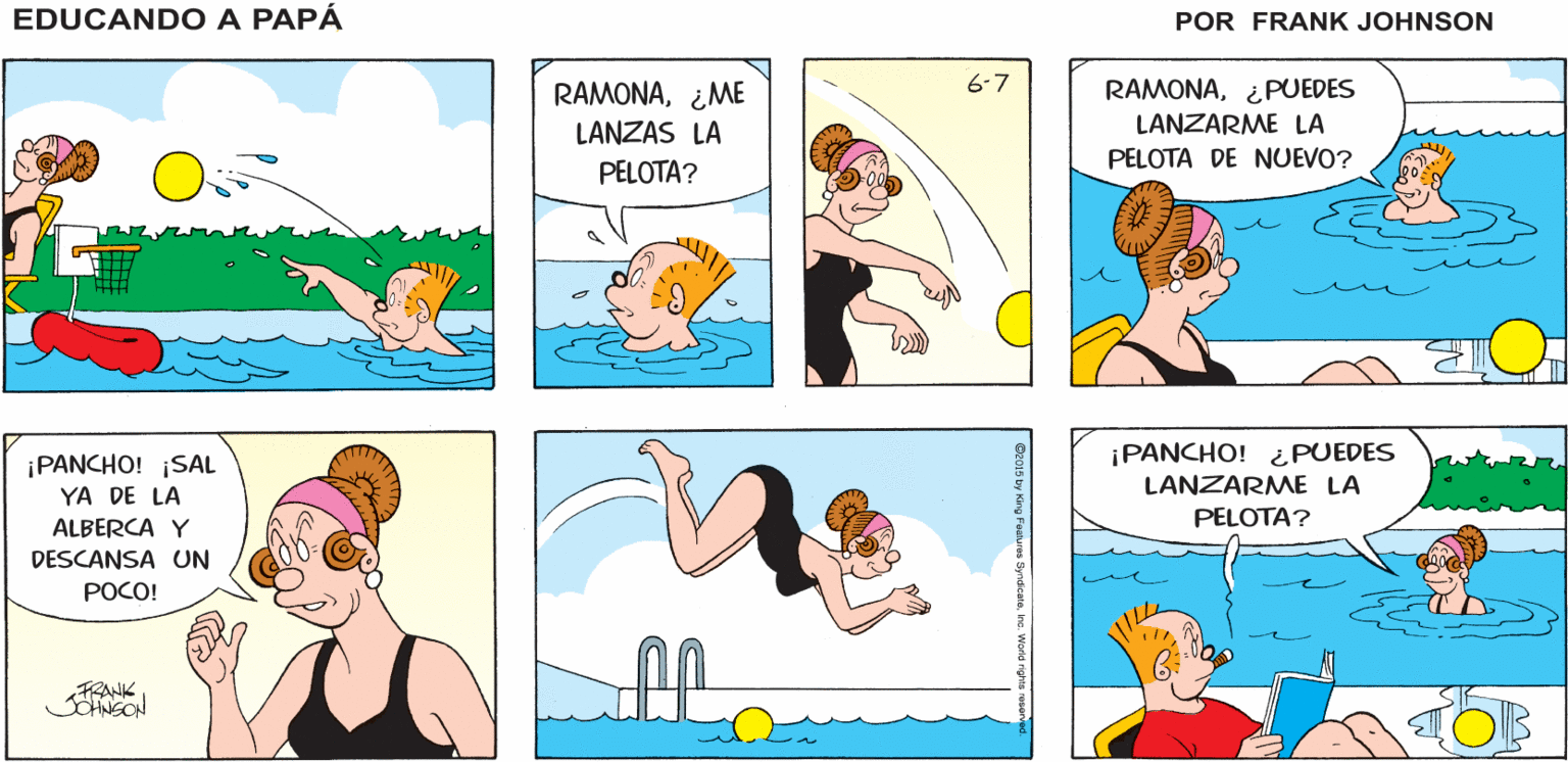 Line OCR: EDUCANDO A RAMONA¿PUEDES LANZARME LA PELOTA? PAPA RAMONA¿ME 6-7 RAMONA¿PUEDES LANZARME LA LANZAS PELOTA DE NUEVO? PELOTA? ¡PANCHO! ¡SAL YA DE LA ¡PANCHO! 2PUEDES LANZARME LA PELOTA? ALBERCA Y DESCANSA UON POCO! EDUCANDO A RAMONA¿PUEDES LANZARME LA PELOTA? PAPA RAMONA¿ME 6-7 RAMONA¿PUEDES LANZARME LA LANZAS PELOTA DE NUEVO? PELOTA? ¡PANCHO! ¡SAL YA DE LA ¡PANCHO! 2PUEDES LANZARME LA PELOTA? ALBERCA Y DESCANSA UON POCO!