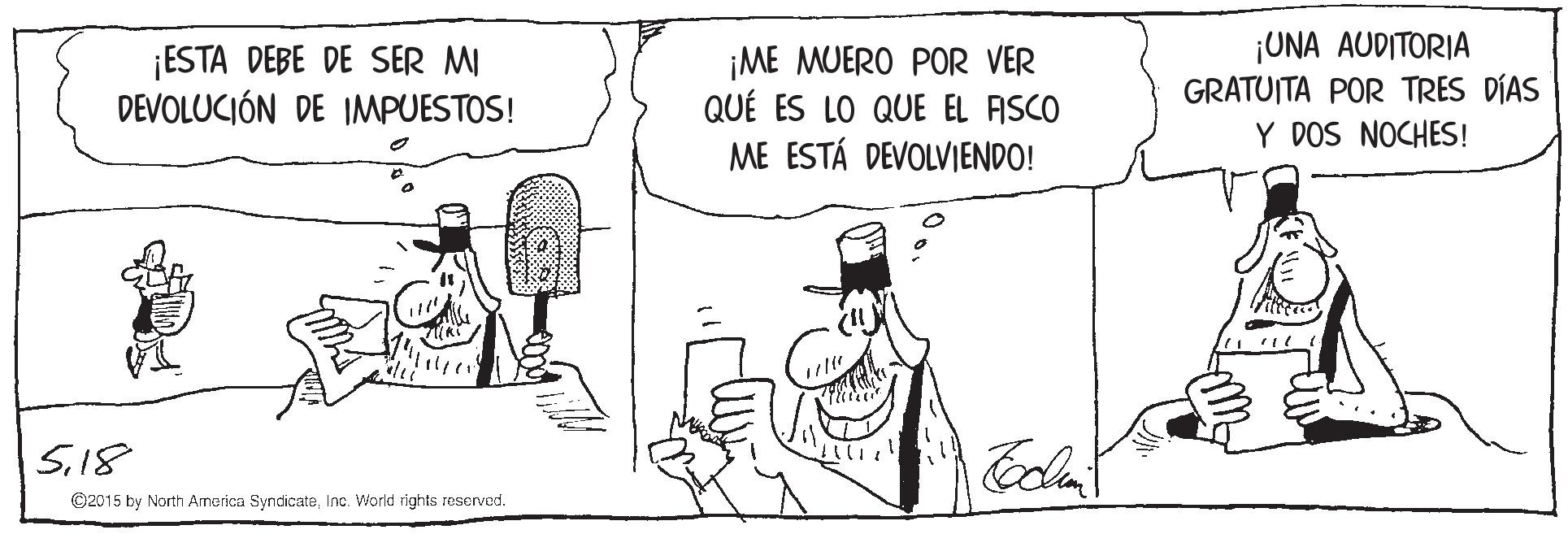 Line OCR: ¡ESTA DEBE DE SER MI DEVOLUCIÓN DE IMPUESTOS! ¡ME MUERO POR VER QUÉ ES LO QUE EL ASCO ME ESTÁ DEVOLVIENDO! ¡UNA AUDITORIA GRATUITA POR TRES DÍAS Y DOS NOCHES! S18 ©2015 by North America SyndicateInc. World rights reserved. ¡ESTA DEBE DE SER MI DEVOLUCIÓN DE IMPUESTOS! ¡ME MUERO POR VER QUÉ ES LO QUE EL ASCO ME ESTÁ DEVOLVIENDO! ¡UNA AUDITORIA GRATUITA POR TRES DÍAS Y DOS NOCHES! S18 ©2015 by North America SyndicateInc. World rights reserved.