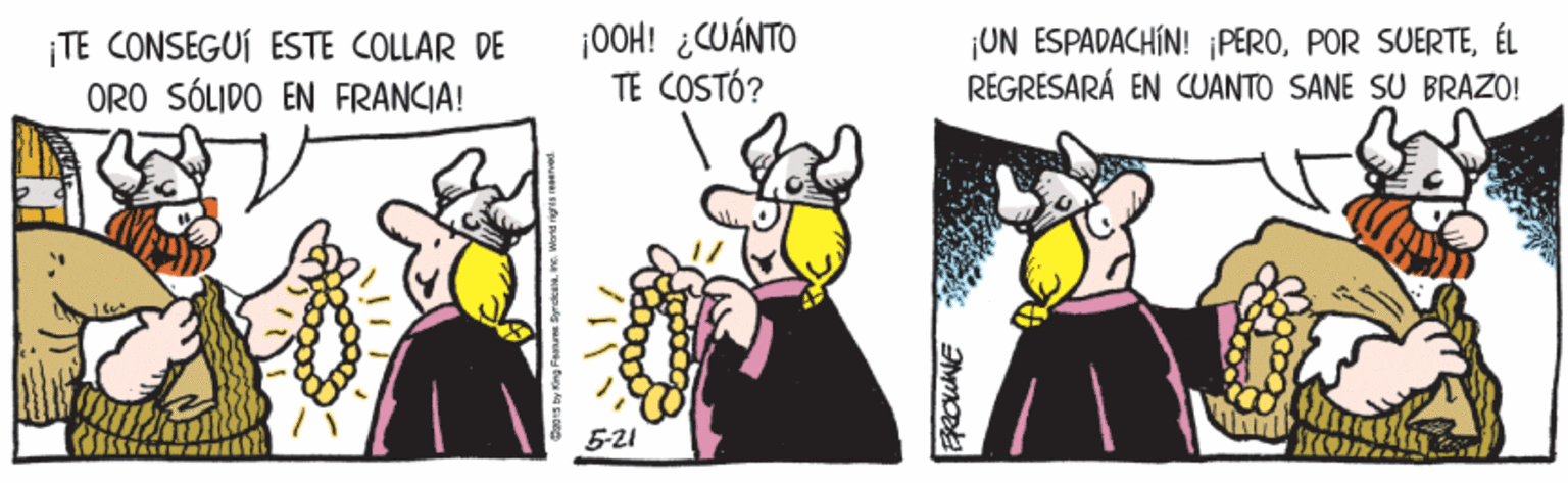 Humour OCR: TE CONSEGUÍ ESTE COLLAR DE ORO SÓLIDO EN FRANCIA! ¡0OH! ¿WÁNTO TE COSTÓ? ¡UN ESPADACHIN! PEROÉL REGRESARÁ EN CUANTO SANE SU BRAZO! 521 TE CONSEGUÍ ESTE COLLAR DE ORO SÓLIDO EN FRANCIA! ¡0OH! ¿WÁNTO TE COSTÓ? ¡UN ESPADACHIN! PEROPOR SUERTEÉL REGRESARÁ EN CUANTO SANE SU BRAZO! 521