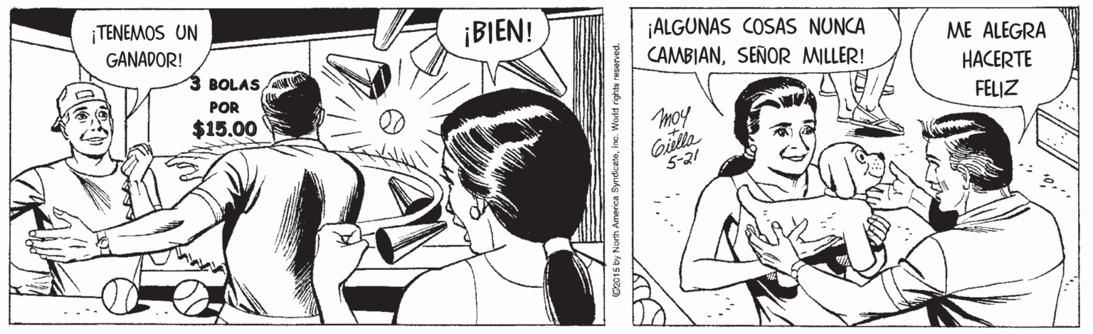 Jaw OCR: ¡TENEMOS UN ¡BIEN! ¡ALGUNAS COSAS NUNCA CAMBIANSEÑOR MILLER! GANADOR! ME ALEGRA HACERTE BOLAS POR FELIZ $15.00 Gilla 5-21 C2015 by North America SyndicateIne. World rights reserved. ¡TENEMOS UN ¡BIEN! ¡ALGUNAS COSAS NUNCA CAMBIANSEÑOR MILLER! GANADOR! ME ALEGRA HACERTE BOLAS POR FELIZ $15.00 Gilla 5-21 C2015 by North America SyndicateIne. World rights reserved.