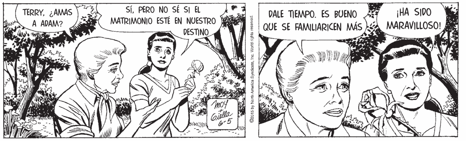 Finger OCR: TERRY¿AMAS A ADAM? SíPERO NO SÉ SI EL MATRIMONIO ESTÉ EN NUESTRO DALE TIEMPO. ES BUENO QUE SE FAMILIARICEN MÁS ¡HA SIDO MARAVILLOSO! DESTINO Gilla 6-5 C2015 by Nonth America SyndicateInc. Wortd rights reserved. TERRY¿AMAS A ADAM? SíPERO NO SÉ SI EL MATRIMONIO ESTÉ EN NUESTRO DALE TIEMPO. ES BUENO QUE SE FAMILIARICEN MÁS ¡HA SIDO MARAVILLOSO! DESTINO Gilla 6-5 C2015 by Nonth America SyndicateInc. Wortd rights reserved.