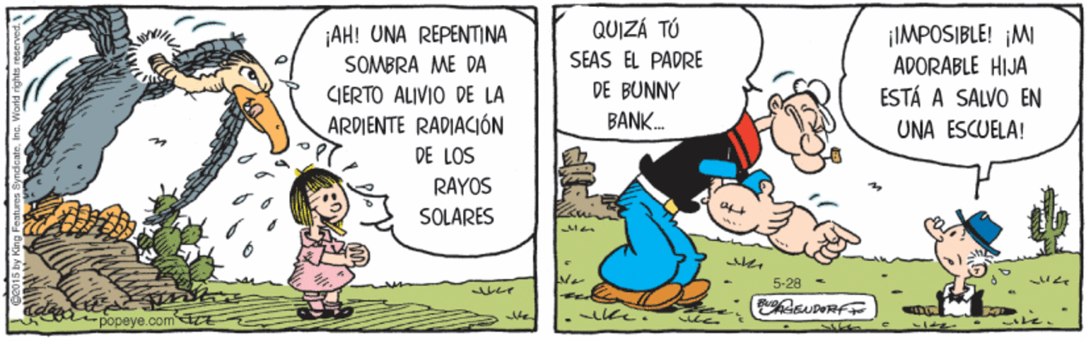 Humour OCR: ¡AH! UNA REPENTINA SOMBRA ME DA QUIZÁ TÚ SEAS EL PADRE ¡IMPOSIBLE! MI ADORABLE HIJA ESTÁ A SALVO EN CIERTO ALIVIO DE LA DE BUNNY BANK. ARDIENTE RADIACJÓN DE LOS UNA ESCUELA! RAYOS SOLARES 5-28 wer he rpopeye.com E ¡AH! UNA REPENTINA SOMBRA ME DA QUIZÁ TÚ SEAS EL PADRE ¡IMPOSIBLE! MI ADORABLE HIJA ESTÁ A SALVO EN CIERTO ALIVIO DE LA DE BUNNY BANK. ARDIENTE RADIACJÓN DE LOS UNA ESCUELA! RAYOS SOLARES 5-28 wer he rpopeye.com E