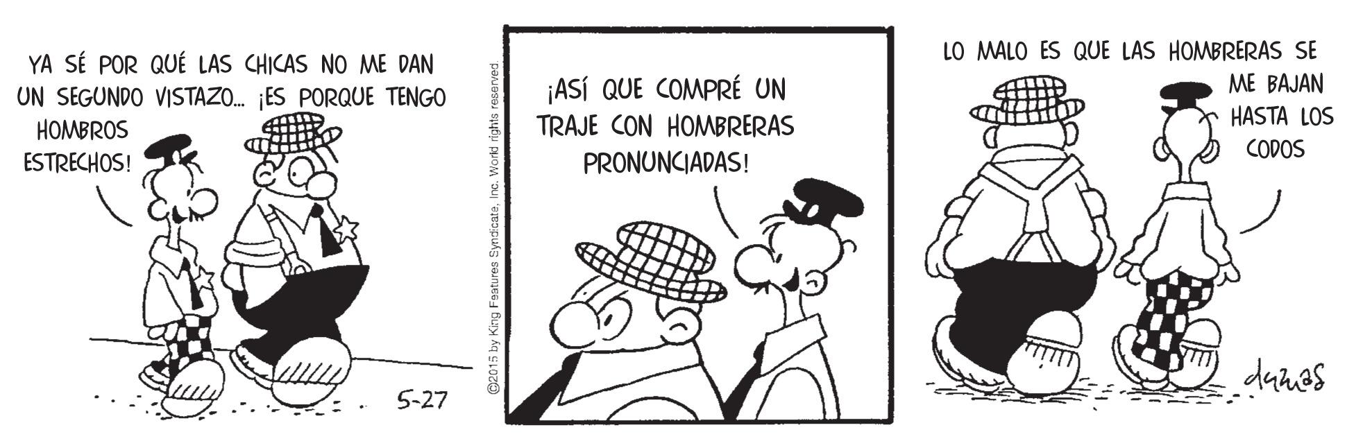 Sharing OCR: LO MALO ES QUE LAS HOMBRERAS SE YA SÉ POR QUÉ LAS CHICAS NO ME DAN UN SEGUNDO VISTAZO. ¡ES PORQUE TENGO ¡ASÍ QUE COMPRÉ UN TRAJE CON HOMBRERAS PRONUNCIADAS! ME BAJAN HASTA LOS HOMBROS CODOS ESTRECHOS! dunes 5-27 LO MALO ES QUE LAS HOMBRERAS SE YA SÉ POR QUÉ LAS CHICAS NO ME DAN UN SEGUNDO VISTAZO. ¡ES PORQUE TENGO ¡ASÍ QUE COMPRÉ UN TRAJE CON HOMBRERAS PRONUNCIADAS! ME BAJAN HASTA LOS HOMBROS CODOS ESTRECHOS! dunes 5-27