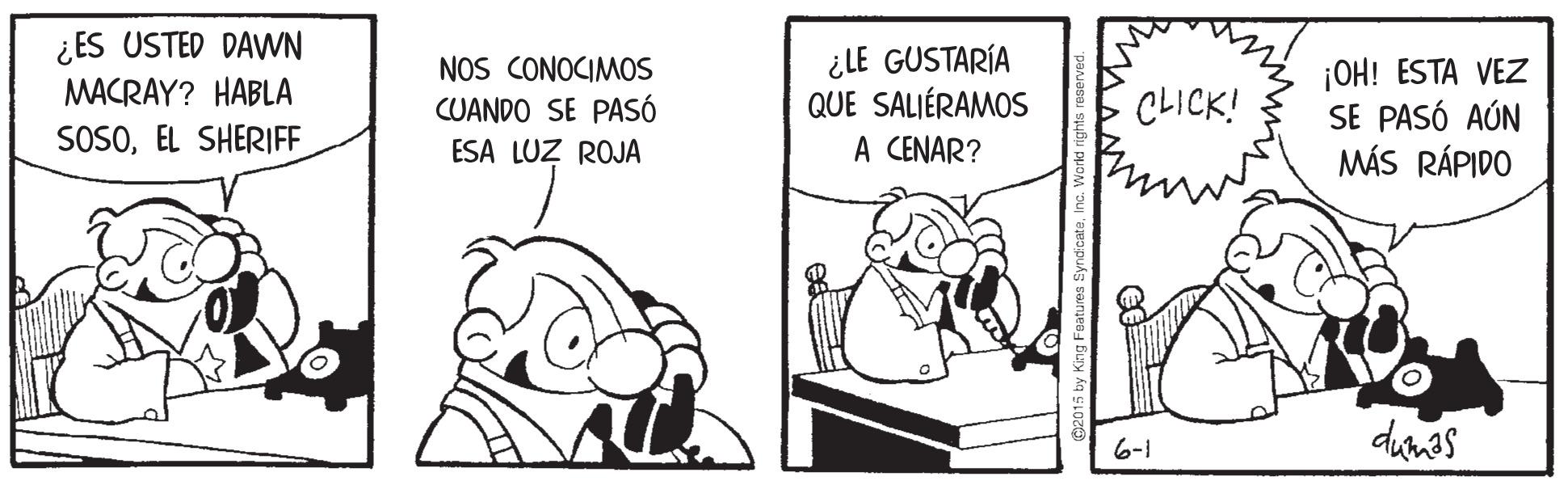 Art OCR: ¿ES USTED DAWN MACRAY? HABLA NOS CONOCIMOS CUANDO SE PASÓ ESA LUZ ROJA ¿LE GUSTARÍA QUE SALIÉRAMOS A CENAR? ¡OH! ESTA VEZ SE PASÓ AÚN MÁS RÁPIDO CLICK! SOSOEL SHERIFF dumes 6-1 ¿ES USTED DAWN MACRAY? HABLA NOS CONOCIMOS CUANDO SE PASÓ ESA LUZ ROJA ¿LE GUSTARÍA QUE SALIÉRAMOS A CENAR? ¡OH! ESTA VEZ SE PASÓ AÚN MÁS RÁPIDO CLICK! SOSOEL SHERIFF dumes 6-1