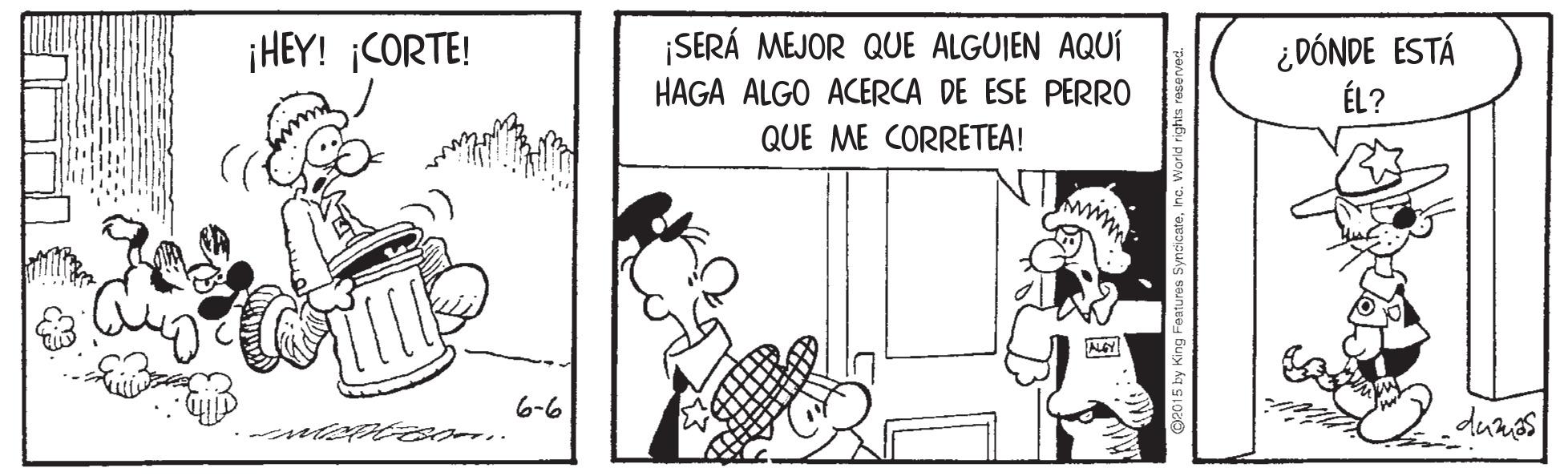 Rectangle OCR: ¡SERÁ MEJOR QUE ALGUIEN AQUÍ ¿DÓNDE ESTÁ ÉL? ¡HEY! CORTE! HAGA ALGO ACERCA DE ESE PERRO QUE ME CORRETEA! 6-6 ¡SERÁ MEJOR QUE ALGUIEN AQUÍ ¿DÓNDE ESTÁ ÉL? ¡HEY! CORTE! HAGA ALGO ACERCA DE ESE PERRO QUE ME CORRETEA! 6-6