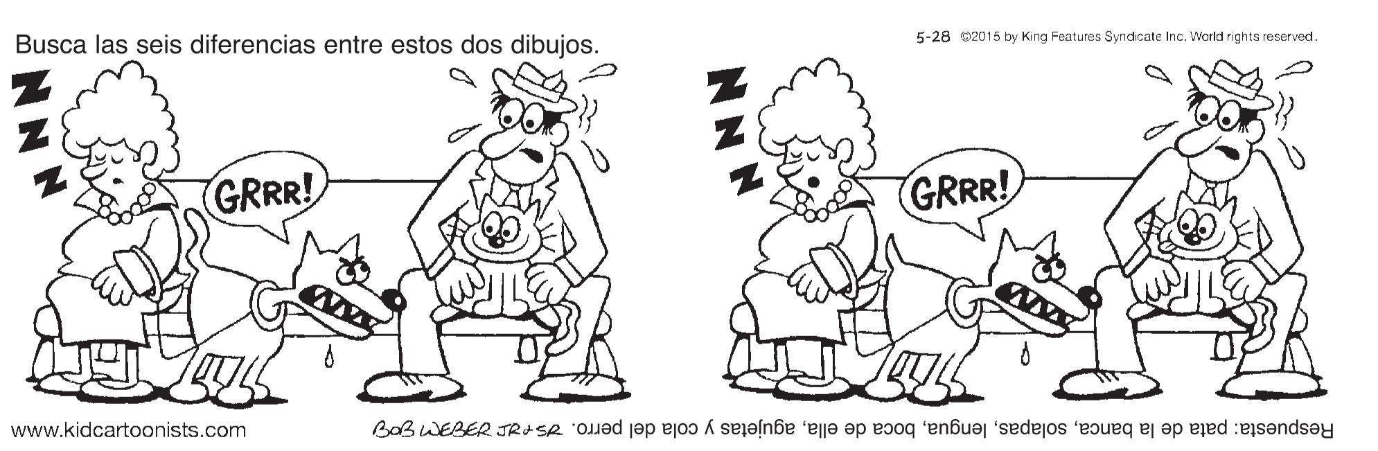 Happy OCR: Busca las seis diferencias entre estos dos dibujos. 5-28 02015 by King Features Syndicate Inc. World rights reserved. GRRR! GRRR! www.kidcartoonists.com Respuesta: pata de la bancaagujetas y cola del perro. Srar FM gO Busca las seis diferencias entre estos dos dibujos. 5-28 02015 by King Features Syndicate Inc. World rights reserved. GRRR! GRRR! www.kidcartoonists.com Respuesta: pata de la bancaboca de ellaagujetas y cola del perro. Srar FM gO