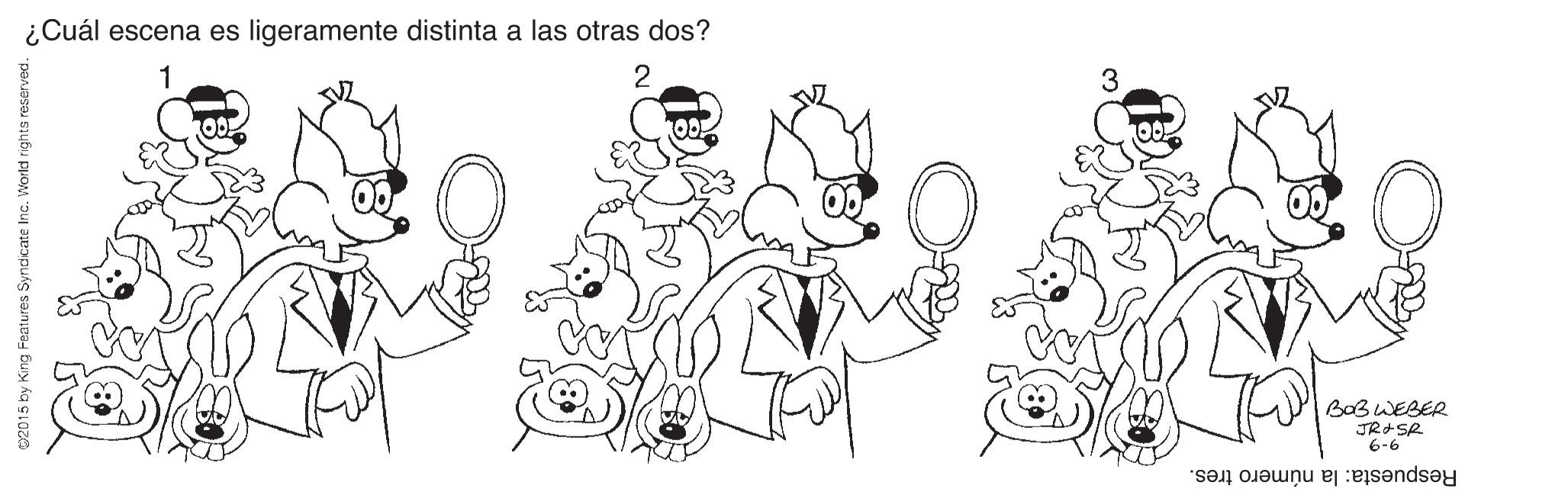 Cartoon OCR: ¿Cuál escena es ligeramente distinta a las otras dos? 1 2 BaBWEBER JRISR 6-6 Respuesta: la número tres. ¿Cuál escena es ligeramente distinta a las otras dos? 1 2 BaBWEBER JRISR 6-6 Respuesta: la número tres.