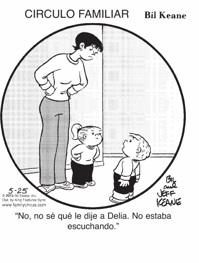 Design OCR: CIRCULO FAMILIAR Bil Keane 5-25 E 2015 Bil Keaneinc. Dist. by King Features Synd. www.familycircus.com JEFF CEANE "Nono sé qué le dije a Delia. No estaba escuchando." CIRCULO FAMILIAR Bil Keane 5-25 E 2015 Bil Keaneinc. Dist. by King Features Synd. www.familycircus.com JEFF CEANE "Nono sé qué le dije a Delia. No estaba escuchando."