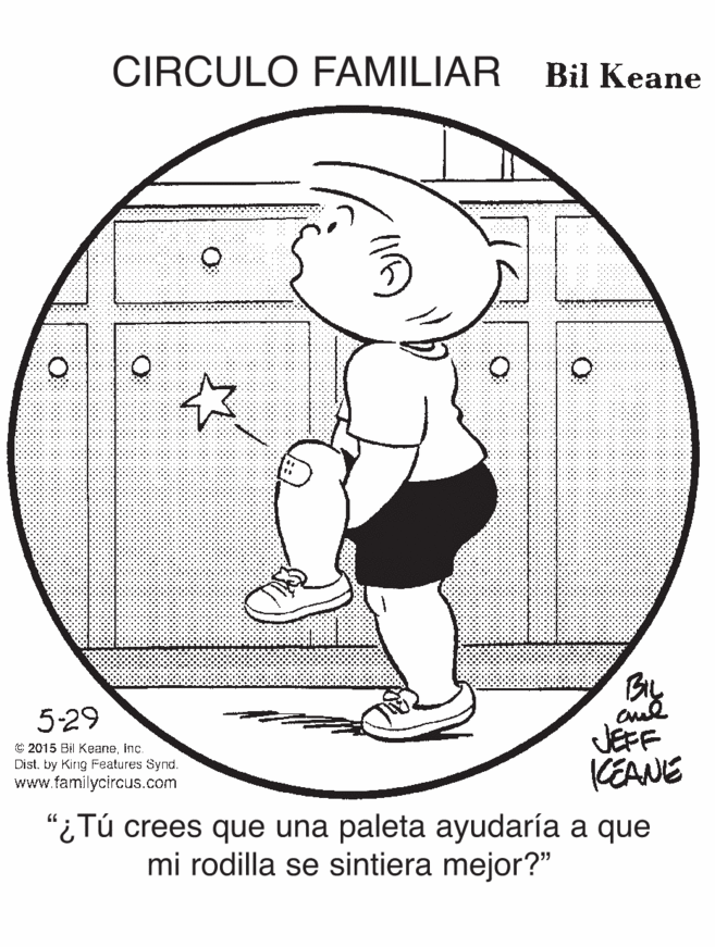 Line art OCR: CIRCULO FAMILIAR Bil Keane ? 5-29 JEFF KEANE C 2015 Bil Keaneinc. Dist. by King Features Synd. www.familycircus.com "iTú crees que una paleta ayudaría a que mi rodilla se sintiera mejor?" CIRCULO FAMILIAR Bil Keane ? 5-29 JEFF KEANE C 2015 Bil Keaneinc. Dist. by King Features Synd. www.familycircus.com "iTú crees que una paleta ayudaría a que mi rodilla se sintiera mejor?"