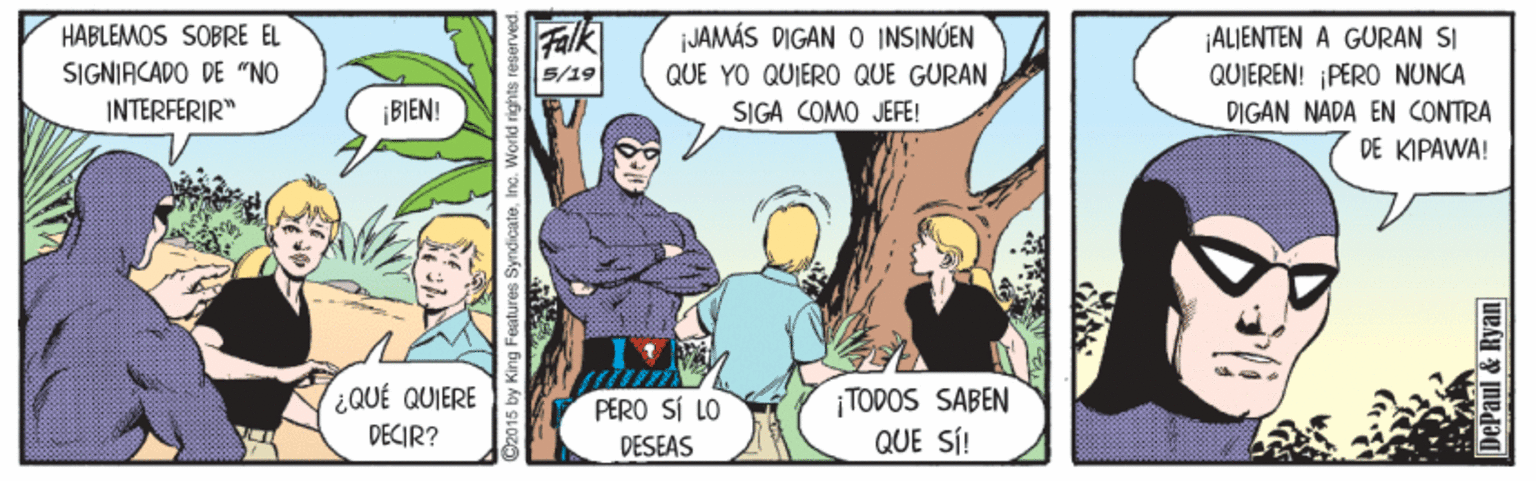 Event OCR: Falk iJAMÁS DIGAN O INSINGEN QUE YO QUIERO QUE GURAN SIGA COMO JEFE! ¡ALIENTEN A GURAN SI QUIEREN! ¡PERO NUNCA DIGAN NADA EN CONTRA DE KIPAWA! HABLEMOS SOBRE EL SIGNIRCADO DE "NO 5/19 INTERFERIR" ¡BIEN! ¿QUÉ QUIERE DECIR? ¡TODOS SABEN QUE SÍ! PËRO SÍ LO DESEAS eatures SyndicateInc. W DePaul & Ryan Falk iJAMÁS DIGAN O INSINGEN QUE YO QUIERO QUE GURAN SIGA COMO JEFE! ¡ALIENTEN A GURAN SI QUIEREN! ¡PERO NUNCA DIGAN NADA EN CONTRA DE KIPAWA! HABLEMOS SOBRE EL SIGNIRCADO DE "NO 5/19 INTERFERIR" ¡BIEN! ¿QUÉ QUIERE DECIR? ¡TODOS SABEN QUE SÍ! PËRO SÍ LO DESEAS eatures SyndicateInc. W DePaul & Ryan
