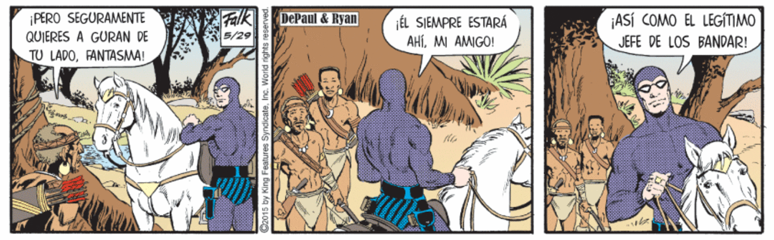 Font OCR: i PERO SEGURAMENTE Falk DePaul & Ryan ¡ASÍ COMO EL LEGÍTIMO JÉL SJEMPRE ESTARÁ AHÍMI AMIGO! QUIERES A GURAN DE 5/29 JEFE DE LOS BANDAR! TU LADOFANTASMA! 2015 by King Features SyndicateIn i PERO SEGURAMENTE Falk DePaul & Ryan ¡ASÍ COMO EL LEGÍTIMO JÉL SJEMPRE ESTARÁ AHÍMI AMIGO! QUIERES A GURAN DE 5/29 JEFE DE LOS BANDAR! TU LADOFANTASMA! 2015 by King Features Syndicate