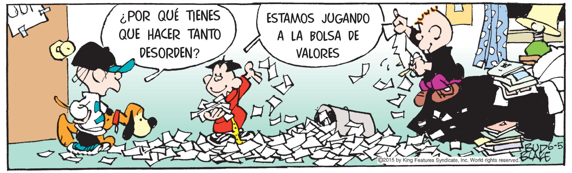 Happy OCR: ¿POR QUÉ TIENES QUE HACER TANTO ESTAMOS JUGANDO A LA BOLSA DE DESORDEN? VALORES BUD6-5 BAFE ©2015 by King Features SyndicateInc. World rights reserved. ¿POR QUÉ TIENES QUE HACER TANTO ESTAMOS JUGANDO A LA BOLSA DE DESORDEN? VALORES BUD6-5 BAFE ©2015 by King Features SyndicateInc. World rights reserved.