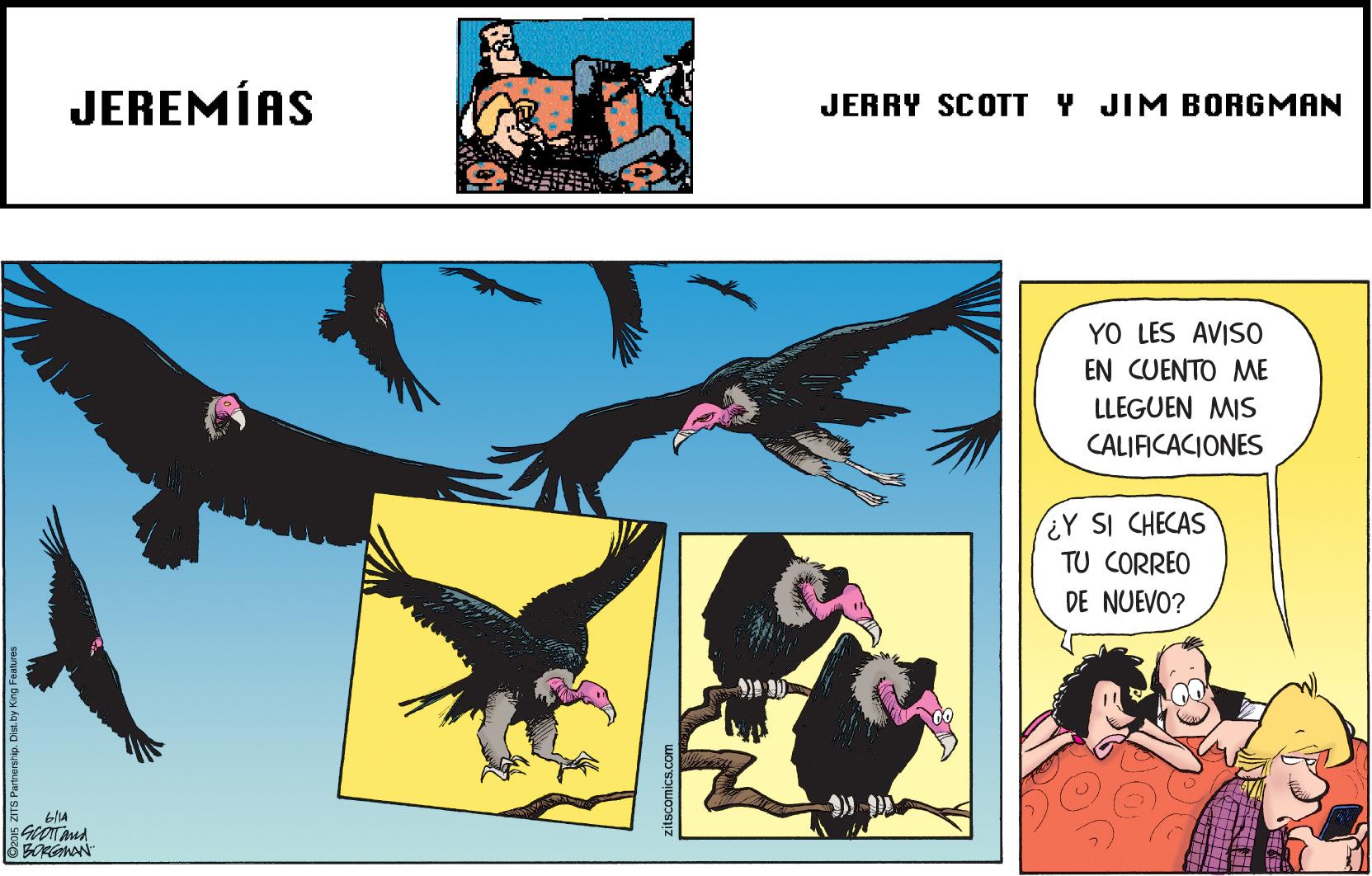 Happy OCR: JEREMÍAS JERRY SCOTT Y JIM BORGMAN YO LES AVIS0 EN CUENTO ME LLEGUEN MIS CALIFICACIONES ¿Y SI CHECAS TU CORREO DE NUEVO? bIA zitscomics.co JEREMÍAS JERRY SCOTT Y JIM BORGMAN YO LES AVIS0 EN CUENTO ME LLEGUEN MIS CALIFICACIONES ¿Y SI CHECAS TU CORREO DE NUEVO? bIA zitscomics.co