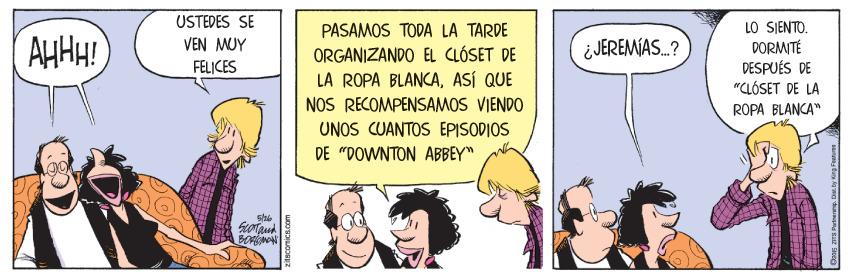 Fictional character OCR: USTEDES SE LO SJENTO. DORMITÉ DESPUÉS DE PASAMOS TODA LA TARDE AHHH! VEN MUY ¿JEREMIAS.? ORGANIZANDO EL CLÓSET DE LA ROPA BLANCAASÍ QUE NOS RECOMPENSAMOS VIENDO FELICES "CLÓSET DE LA ROPA BLANCA" UNOS CUANTOS EPISODIOS DE "DOWNTON ABBEY" USTEDES SE LO SJENTO. DORMITÉ DESPUÉS DE PASAMOS TODA LA TARDE AHHH! VEN MUY ¿JEREMIAS.? ORGANIZANDO EL CLÓSET DE LA ROPA BLANCAASÍ QUE NOS RECOMPENSAMOS VIENDO FELICES "CLÓSET DE LA ROPA BLANCA" UNOS CUANTOS EPISODIOS DE "DOWNTON ABBEY"