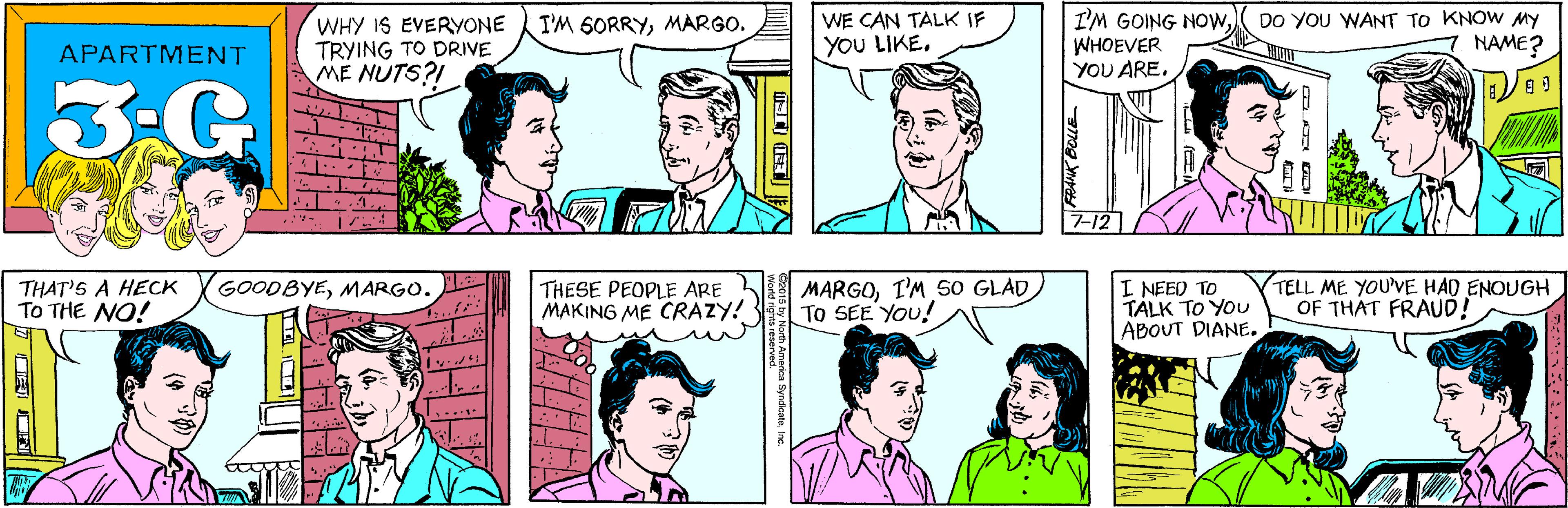 Jaw OCR: I'M SORRYMARGO. WE CAN TALK IF WHY IS EVERYONE TRYING TO DRIVE ME NUTS?! APARTMENT YOU LIKE3-G GOODBYEMARGO. I'M GOING NowWHOEVER YOU ARE. DO YOU WANT TO KNOW MY NAME? THAT'S A HECK To THE NO! 7-12 THESE PEOPLE ARE MAKING ME CRAZY! MARGOI'M s0 GLAD To SEE YOU! I NEED TO TALK TO YOu ABOUT DIANE. TELL ME YOU'VE HAD ENOUGH OF THAT FRAUD! ca SyndicateFRANK BOLE I'M SORRYMARGO. WE CAN TALK IF WHY IS EVERYONE TRYING TO DRIVE ME NUTS?! APARTMENT YOU LIKE3-G GOODBYEMARGO. I'M GOING NowWHOEVER YOU ARE. DO YOU WANT TO KNOW MY NAME? THAT'S A HECK To THE NO! 7-12 THESE PEOPLE ARE MAKING ME CRAZY! MARGOI'M s0 GLAD To SEE YOU! I NEED TO TALK TO YOu ABOUT DIANE. TELL ME YOU'VE HAD ENOUGH OF THAT FRAUD! ca SyndicateFRANK BOLE