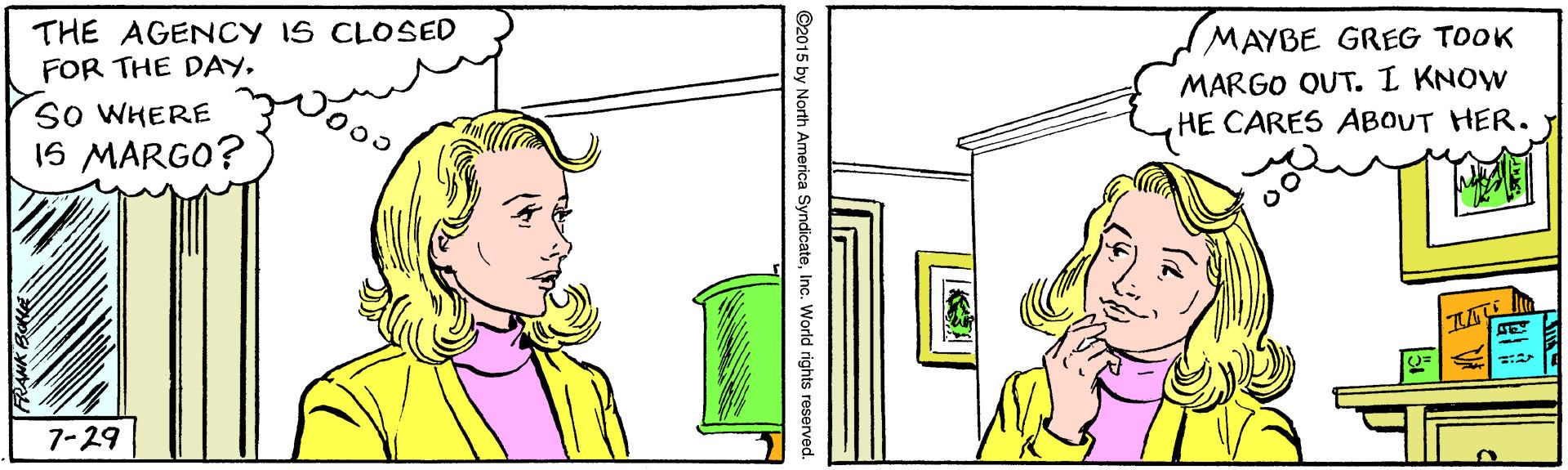 Happy OCR: THE AGENCY IS CLOSED FOR THE DAYMAYBE GREG TOOK MARGO OUT. I KNOW HE CARES ABOUT HER. SO WHERE 16 MARGO? 7-29 THE AGENCY IS CLOSED FOR THE DAYMAYBE GREG TOOK MARGO OUT. I KNOW HE CARES ABOUT HER. SO WHERE 16 MARGO? 7-29