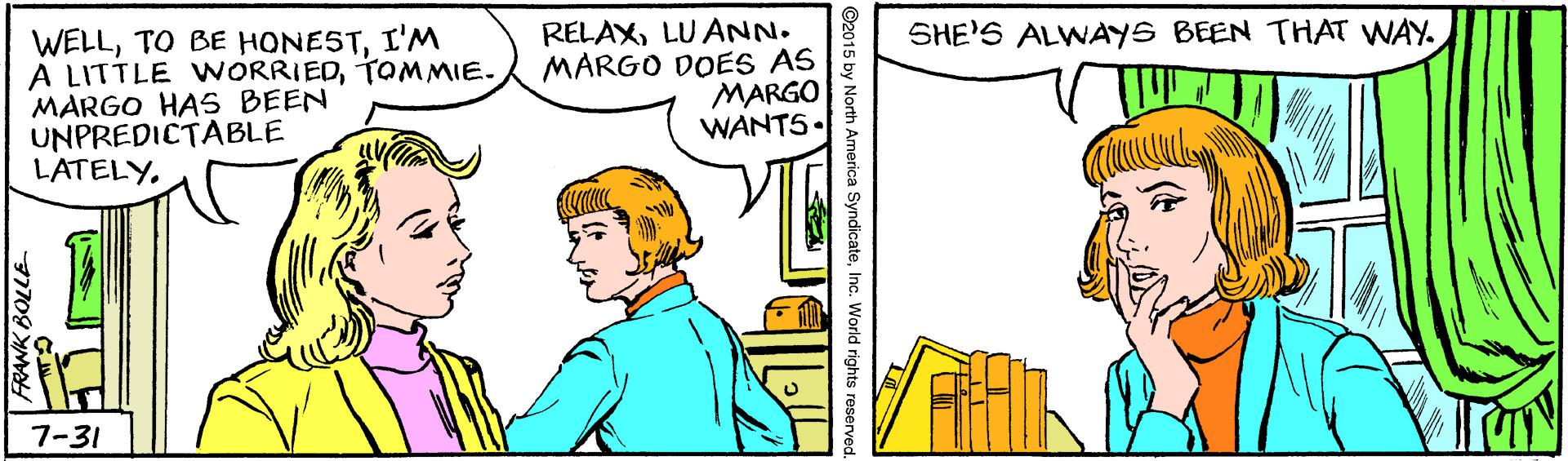 Happy OCR: WELLI'M A LITTLE VWORRIEDTOMMIE. MARGO HAS BEEN UNPREDICTABLE LATELYLU ANN. MARGO DOES AS MARGO WANTS- SHE'S ALWAYS BEEN THAT WAY. 7-31 WELLTO BE HONESTI'M A LITTLE VWORRIEDTOMMIE. MARGO HAS BEEN UNPREDICTABLE LATELYLU ANN. MARGO DOES AS MARGO WANTS- SHE'S ALWAYS BEEN THAT WAY. 7-31