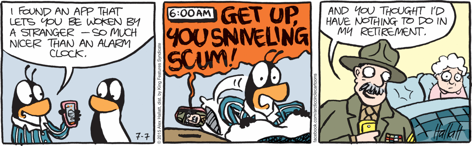 Fiction OCR: I FOUND AN APP THAT LETS YOU BE WOKEN BY A STRANGER -SO MUCH NICER THAN AN ALARM CLOCKYOU SNIVELING SCUM! AND YOU THaUGHT ID HAVE NOTHING TO DO IN MY RETIREMENT7-7 I FOUND AN APP THAT LETS YOU BE WOKEN BY A STRANGER -SO MUCH NICER THAN AN ALARM CLOCK6:00 AM GET UPYOU SNIVELING SCUM! AND YOU THaUGHT ID HAVE NOTHING TO DO IN MY RETIREMENT