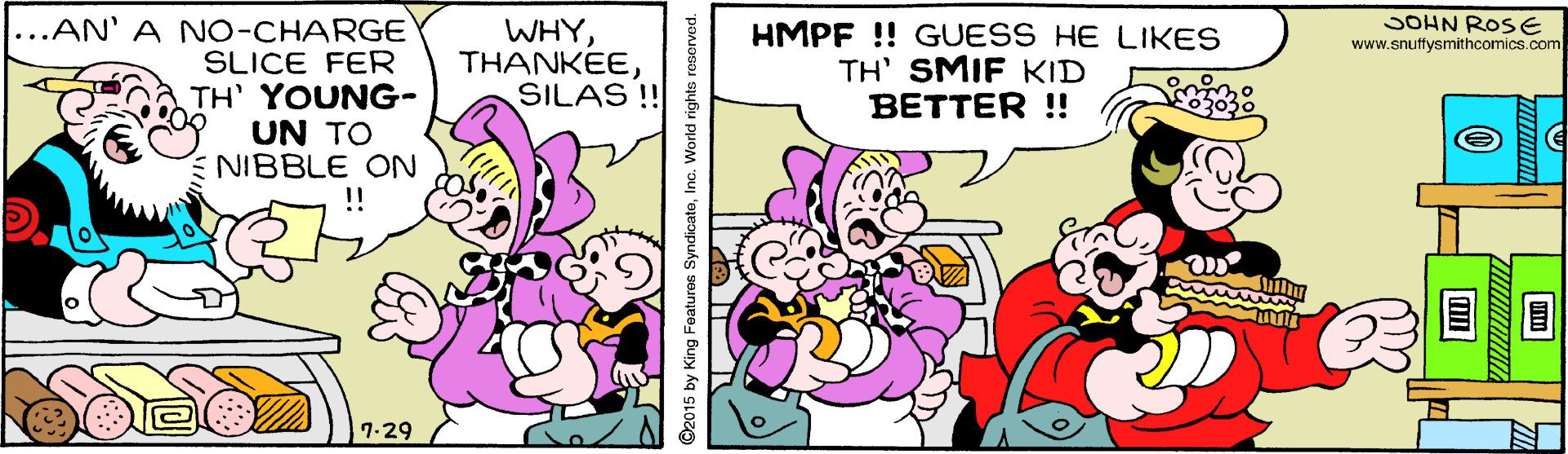 Art OCR: SOHN ROSE www.snutfysmithcomics.com ...AN' A NO-CHARGE SLICE FER TH' YOUNG- UN TO NIBBLE ON !! WHYSILAS ! HMPF !! GUESS HE LIKES TH' SMIF KID BETTER ! 1-29 ©2015 by King Features SyndicateInc. World rights reserved. SOHN ROSE www.snutfysmithcomics.com ...AN' A NO-CHARGE SLICE FER TH' YOUNG- UN TO NIBBLE ON !! WHYSILAS ! HMPF !! GUESS HE LIKES TH' SMIF KID BETTER ! 1-29 ©2015 by King Features SyndicateInc. World rights reserved.