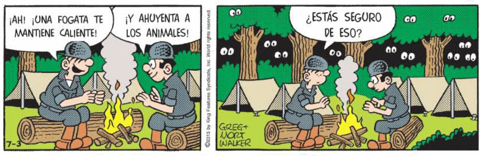 Adaptation OCR: ¿ESTÁS SEGURO ¡AH! ¡UNA FOGATA TE MANTIENE CALIENTE! ¡Y AHUYENTA A LOS ANIMALES! DE ESO? 00 00 GREG+ NORT WALKER ©z015 by King Features SyndicateInc. World righta reserved ¿ESTÁS SEGURO ¡AH! ¡UNA FOGATA TE MANTIENE CALIENTE! ¡Y AHUYENTA A LOS ANIMALES! DE ESO? 00 00 GREG+ NORT WALKER ©z015 by King Features SyndicateInc. World righta reserved