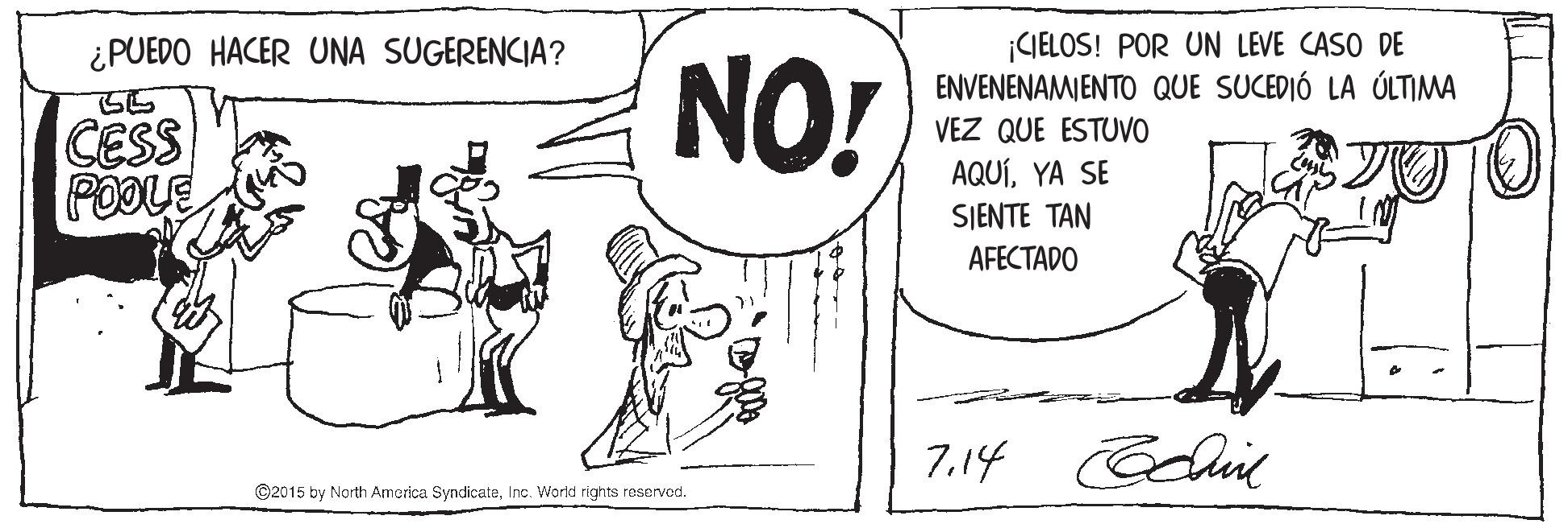 Line OCR: ¡CIELOS! POR UN LEVE CASO DE ENVENENAMIENTO QUE SUCEDIÓ LA ÚLTIMA ¿PUEDO HACER UNA SUGERENCIA? NO! CESS VEZ QUE ESTUVO AQUÍYA SE SJENTE TAN AFECTADO 7.14 Eclie ©2015 by North America SyndicateInc. World rights reservod. ¡CIELOS! POR UN LEVE CASO DE ENVENENAMIENTO QUE SUCEDIÓ LA ÚLTIMA ¿PUEDO HACER UNA SUGERENCIA? NO! CESS VEZ QUE ESTUVO AQUÍYA SE SJENTE TAN AFECTADO 7.14 Eclie ©2015 by North America SyndicateInc. World rights reservod.