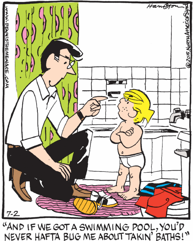 Happy OCR: 7-2 "AND IF WE GOT A SWIMMING POOLYOU'D NEVER HAFTA BUG ME ABOUT TAKIN' BATHS!" www.DENNISTHEMENACE.COm 7-2 "AND IF WE GOT A SWIMMING POOLYOU'D NEVER HAFTA BUG ME ABOUT TAKIN' BATHS!" www.DENNISTHEMENACE.COm