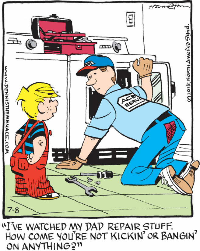 Window OCR: E AC EERVI 7-8 "IVE WATCHED MY DAD REPAIR STUFF. How COME YOu'RE NOT KICKIN' OR BANGIN' ON ANYTHING?" ©2015NORTHanerca Synd. ? www.DENNISTHEMENACE.coM E AC EERVI 7-8 "IVE WATCHED MY DAD REPAIR STUFF. How COME YOu'RE NOT KICKIN' OR BANGIN' ON ANYTHING?" ©2015NORTHanerca Synd. ? www.DENNISTHEMENACE.coM