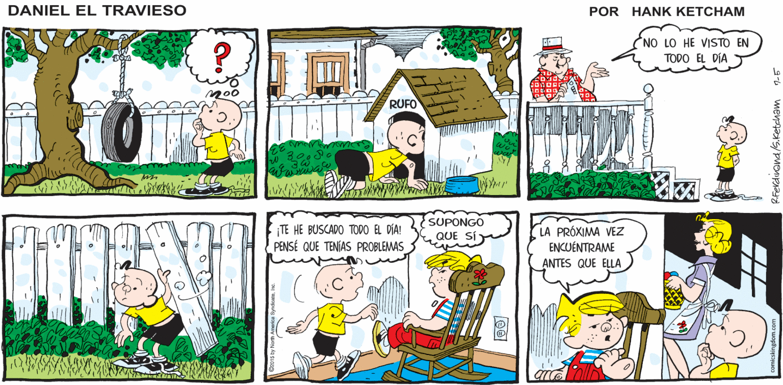 Yellow OCR: ¿ HAS VISTO A DANIEL? ÉL SJEMPRE DESAPARECE CUANDO YO LLEGO NO. DANIEL EL TRAVIESO ? NO LO HE VISTO EN TODO EL DÍA RUFO SUPONGO TE HE BUSCADO TODO EL DÍA! PENSÉ QUE TENIAS PROBLEMAS LA PRÓXIMA VEZ ENCUÉNTRAME QUE SÍ ANTES QUE ELLA ¿ HAS VISTO A DANIEL? ÉL SJEMPRE DESAPARECE CUANDO YO LLEGO NO. DANIEL EL TRAVIESO ? NO LO HE VISTO EN TODO EL DÍA RUFO SUPONGO TE HE BUSCADO TODO EL DÍA! PENSÉ QUE TENIAS PROBLEMAS LA PRÓXIMA VEZ ENCUÉNTRAME QUE SÍ ANTES QUE ELLA
