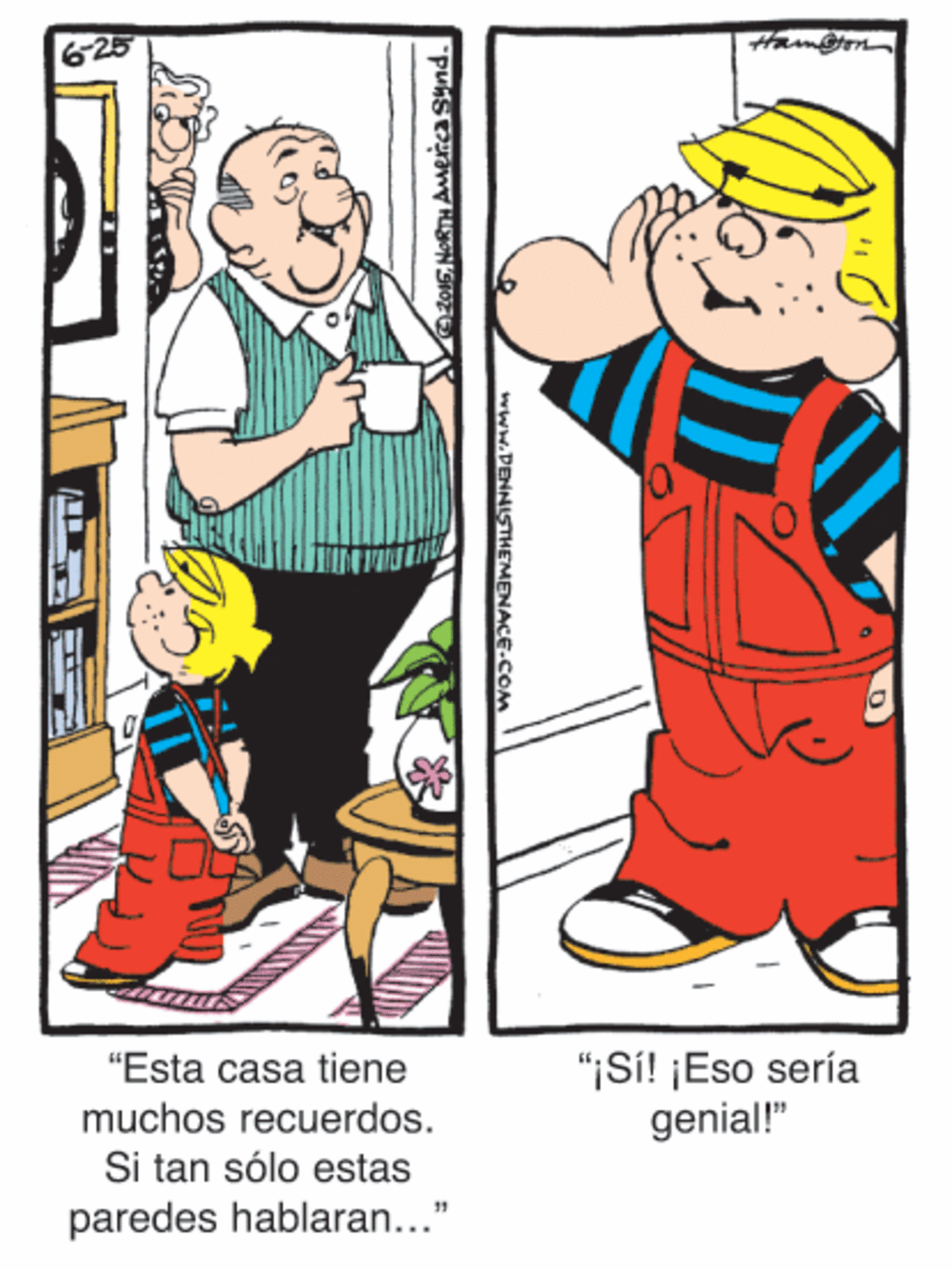 Illustration OCR: "¡Si! ¡Eso sería genial!" "Esta casa tiene muchos recuerdos. Si tan sólo estas paredes hablaran..." www.DENNISTHEMENACE-COM "¡Si! ¡Eso sería genial!" "Esta casa tiene muchos recuerdos. Si tan sólo estas paredes hablaran..." www.DENNISTHEMENACE-COM
