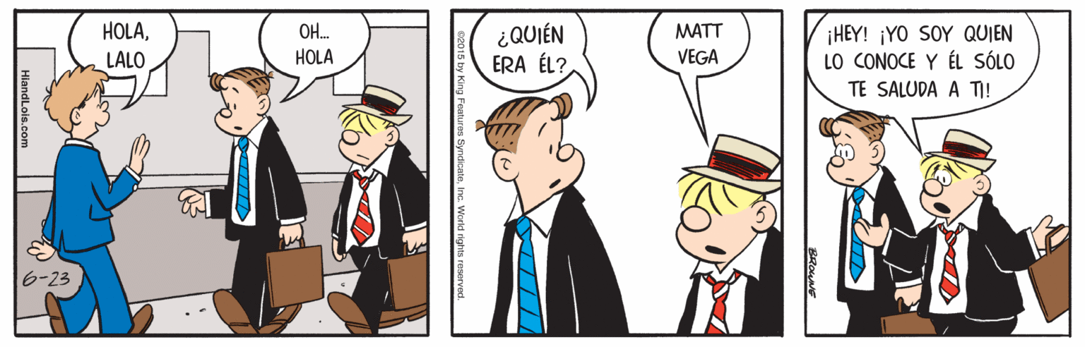 Social group OCR: HOLA¿QUIÉN ERA ÉL? OH. MATT ¡HEY! ¡YO SOY QUIEN LO CONOCE Y ÉL SÓLO TE SALUDA A T! LALO HOLA VEGA 6-23 HOLA¿QUIÉN ERA ÉL? OH. MATT ¡HEY! ¡YO SOY QUIEN LO CONOCE Y ÉL SÓLO TE SALUDA A T! LALO HOLA VEGA 6-23