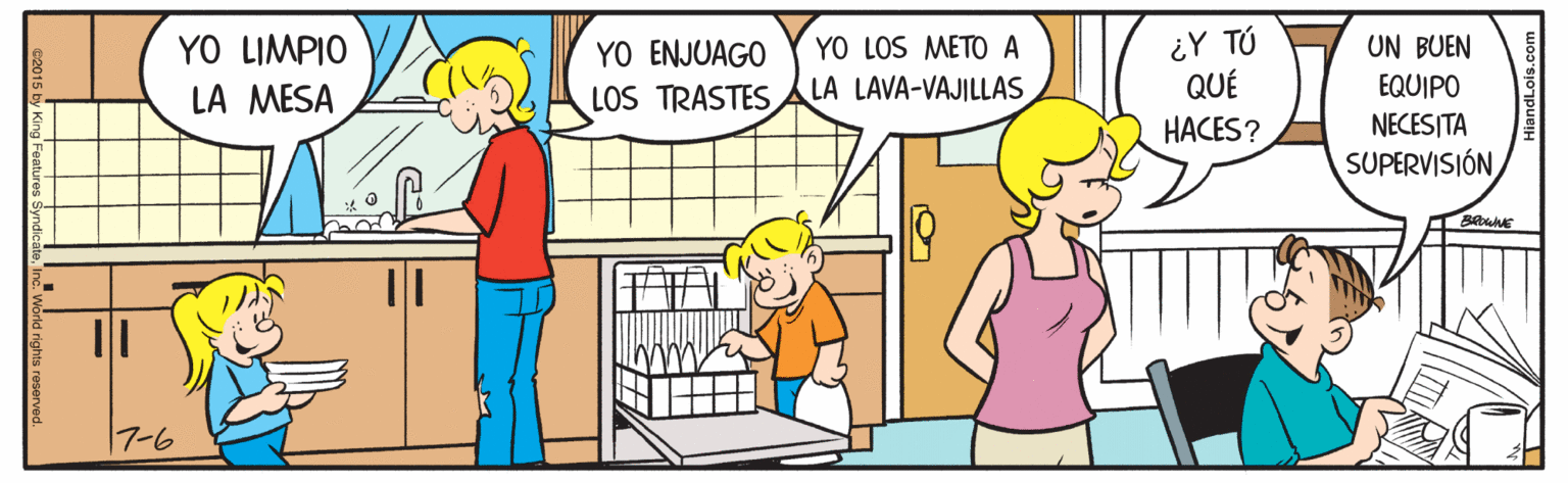 Parallel OCR: YO LIMPIO LA MESA ¿Y TÚ QUÉ YO LOS METO A UN BUEN YO ENJUAGO LOS TRASTES ALA LAVA-VAJILLAS EQUIPO NECESITA SUPERVISIÓN HACES? 17-6 HiandLois.com YO LIMPIO LA MESA ¿Y TÚ QUÉ YO LOS METO A UN BUEN YO ENJUAGO LOS TRASTES ALA LAVA-VAJILLAS EQUIPO NECESITA SUPERVISIÓN HACES? 17-6 HiandLois.com