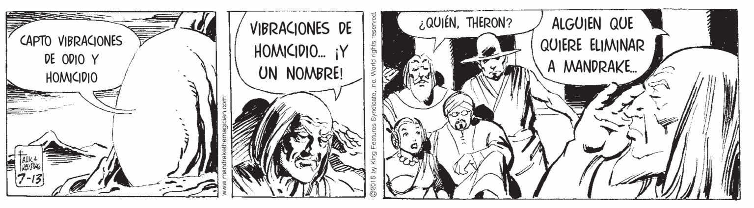 Art OCR: ¿QUIÉNTHERON? ALGUIEN QUE VIBRACIONES DE HOMICIDIO. ¡Y UN NOMBRE! CAPTO VIBRACIONES QUIERE ELIMINAR DE ODIO Y A MANDRAKE. HOMICIDIO ALK 7-13 a015 by King Fentures SyncicateInc. Warld rights reserved. ¿QUIÉNTHERON? ALGUIEN QUE VIBRACIONES DE HOMICIDIO. ¡Y UN NOMBRE! CAPTO VIBRACIONES QUIERE ELIMINAR DE ODIO Y A MANDRAKE. HOMICIDIO ALK 7-13 a015 by King Fentures SyncicateInc. Warld rights reserved.