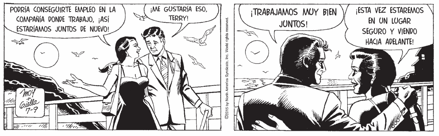 Font OCR: PODRÍA CONSEGUIRTE EMPLEO EN LA COMPAÑÍA DONDE TRABAJO¡ASÍ ESTARÍAMOS JUNTOS DE NUEVO! ¡ME GUSTARÍA ESO¡TRABAJAMOS MUY BIEN ¡ESTA VEZ ESTAREMOS EN UN LUGAR SEGURO Y VIENDO HACIA ADELANTE! TERRY! JUNTOS! moy Gilla 7-? C2015 by Narih Amerioa SyndicateInc. World rights renerved. PODRÍA CONSEGUIRTE EMPLEO EN LA COMPAÑÍA DONDE TRABAJO¡ASÍ ESTARÍAMOS JUNTOS DE NUEVO! ¡ME GUSTARÍA ESO¡TRABAJAMOS MUY BIEN ¡ESTA VEZ ESTAREMOS EN UN LUGAR SEGURO Y VIENDO HACIA ADELANTE! TERRY! JUNTOS! moy Gilla 7- ? C2015 by Narih Amerioa SyndicateInc. World rights renerved.