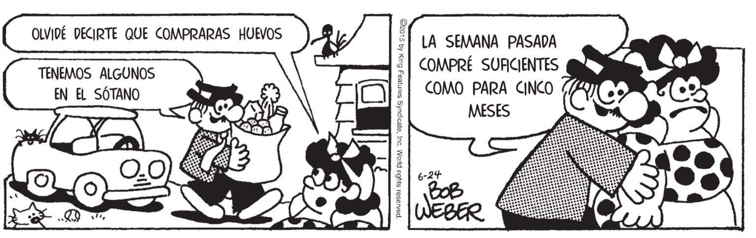 Font OCR: OLVIDÉ DECIRTE QUE COMPRARAS HUEVOS LA SEMANA PASADA COMPRÉ SUACIENTES TENEMOS ALGUNOS EN EL SÓTANO COMO PARA CINCO MESES 6-24 BOB WEBER . World rights reservedOLVIDÉ DECIRTE QUE COMPRARAS HUEVOS LA SEMANA PASADA COMPRÉ SUACIENTES TENEMOS ALGUNOS EN EL SÓTANO COMO PARA CINCO MESES 6-24 BOB WEBER . World rights reserved