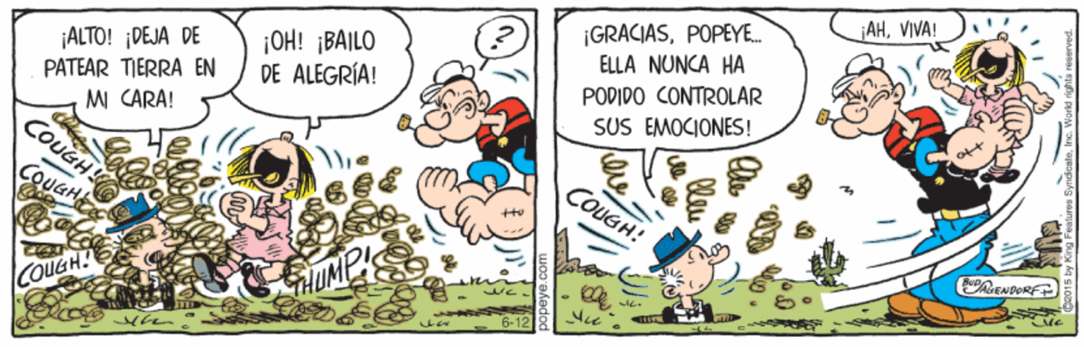 Line OCR: AHVIVA! ¡ALTO! ¡DEJA DE PATEAR TIERRA EN MI CARA! ¡OH! ¡BAILO DE ALEGRÍA! ¡GRACIASPOPEYE. ELLA NUNCA HA PODIDO CONTROLÁR SUS EMOCIONES! COUGH. COUGH COUGH: ICOUGH! HUMP 6-12 AHVIVA! ¡ALTO! ¡DEJA DE PATEAR TIERRA EN MI CARA! ¡OH! ¡BAILO DE ALEGRÍA! ¡GRACIASPOPEYE. ELLA NUNCA HA PODIDO CONTROLÁR SUS EMOCIONES! COUGH. COUGH COUGH: ICOUGH! HUMP 6-12
