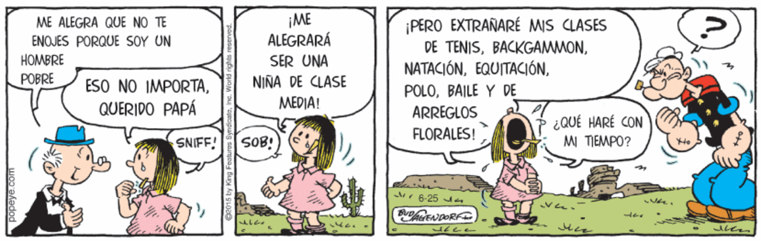 Comic book OCR: IME ALÉGRARÁ ME ALEGRA QUE NO TE ENOJES PORQUE SOY UN HOMBRE PERO EXTRAÑARÉ MIS CLASES DE TENISSER UNA POBRE ESO NO IMPORTANIÑA DE CLASE POLOBAILE Y DE ARREGLOS QUERIDO PAPÁ MEDIA! ¿ QUÉ HARÉ CON MI TIEMPO? FLORALÉS! SNIFF! SOB! Ar 6-25 d IME ALÉGRARÁ ME ALEGRA QUE NO TE ENOJES PORQUE SOY UN HOMBRE PERO EXTRAÑARÉ MIS CLASES DE TENISSER UNA POBRE ESO NO IMPORTANIÑA DE CLASE POLOBAILE Y DE ARREGLOS QUERIDO PAPÁ MEDIA! ¿ QUÉ HARÉ CON MI TIEMPO? FLORALÉS! SNIFF! SOB! Ar 6-25 d