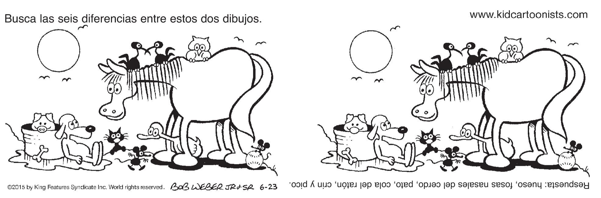Jaw OCR: www.kidcartoonists.com Busca las seis diferencias entre estos dos dibujos. ©2015 by King Features Syndicate Inc. WVorkd rights reserved. BOB WEBER JRISR 6-23 Respuesta: huesocrin y pico. www.kidcartoonists.com Busca las seis diferencias entre estos dos dibujos. ©2015 by King Features Syndicate Inc. WVorkd rights reserved. BOB WEBER JRISR 6-23 Respuesta: huesofosas nasales del cerdocola del ratóncrin y pico.