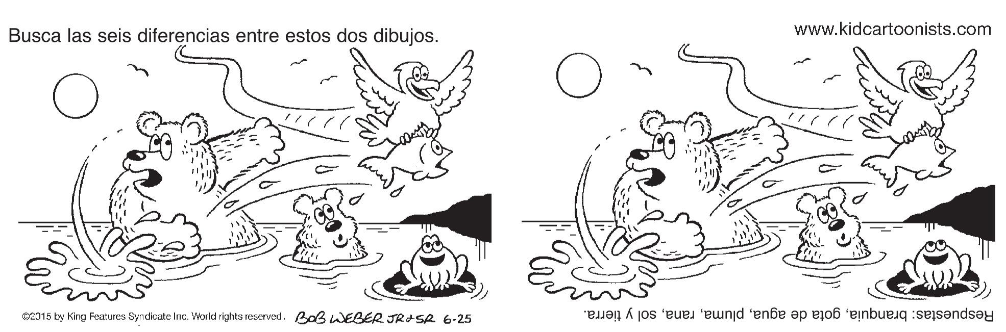 Font OCR: www.kidcartoonists.com Busca las seis diferencias entre estos dos dibujos. 02015 by King Features Syndicate Inc. World rights reserved. Bab WEBER JRASR 6-25 Respuestas: branquiasol y tierra. www.kidcartoonists.com Busca las seis diferencias entre estos dos dibujos. 02015 by King Features Syndicate Inc. World rights reserved. Bab WEBER JRASR 6-25 Respuestas: branquiagota de aguasol y tierra.