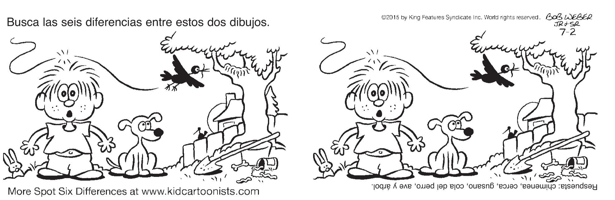 Black-and-white OCR: Busca las seis diferencias entre estos dos dibujos. O2015 by King Features Syndicate Inc. Workd nights reserved. BoBWEBER JR+SR 7-2 Respuesta: chimeneaave y árbol. More Spot Six Differences at www.kidcartoonists.com Busca las seis diferencias entre estos dos dibujos. O2015 by King Features Syndicate Inc. Workd nights reserved. BoBWEBER JR+SR 7-2 Respuesta: chimeneacola del perroave y árbol. More Spot Six Differences at www.kidcartoonists.com
