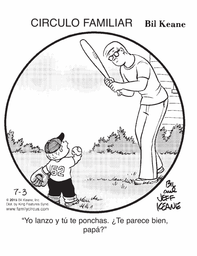 Illustration OCR: CIRCULO FAMILIAR Bil Keane 52 By 7-3 e 2015 Bil KeaneInc Dist. by King Features Synd. www familycircus.com JEFF KEANE "Yo lanzo y tú te ponchas. ¿Te parece bien??p??" CIRCULO FAMILIAR Bil Keane 52 By 7-3 e 2015 Bil KeaneInc Dist. by King Features Synd. www familycircus.com JEFF KEANE "Yo lanzo y tú te ponchas. ¿Te parece bien