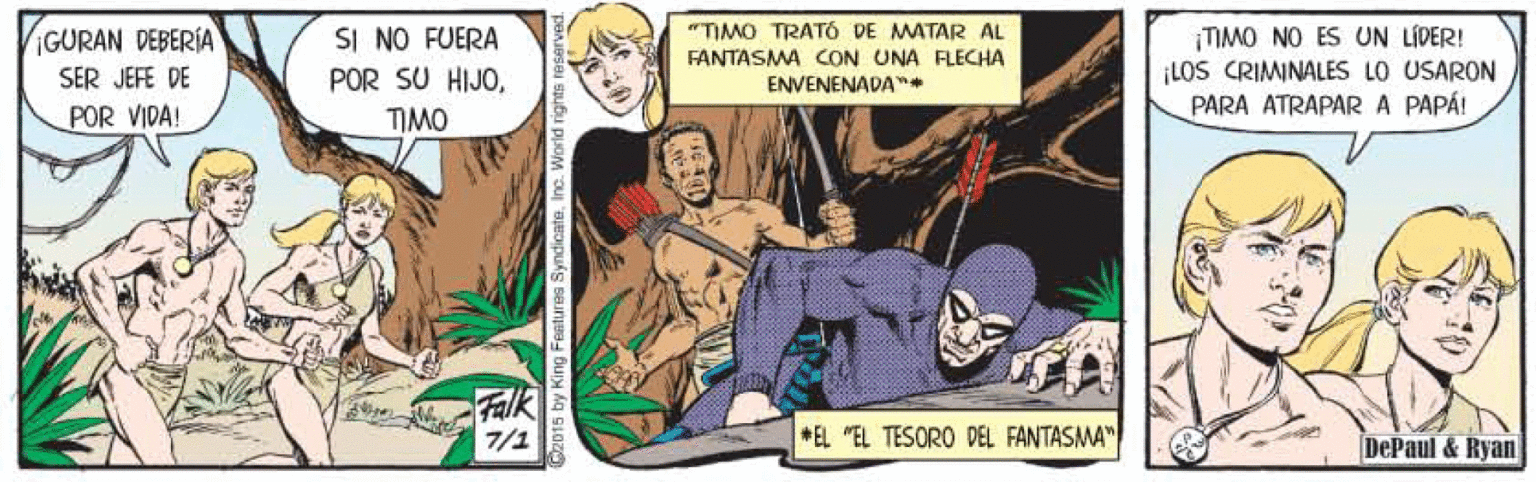 Humour OCR: IGURAN DEBERIA "TIMO TRATÓ DE MATAR AL SI NO FUERA POR SU HIJO¡TIMO NO ES UN LÍDER! LOS CRIMINALES LO USARON PARA ATRAPARA PAPÁ! FANTASMA CON UNA FLECHA SER JEFE DE ENVENENADA"* POR VIDA! TIMO Falk 7/1 EL "EL TESORO DEL FANTASMA" DePaul & Ryan C2015 by King Features SyndicateIn IGURAN DEBERIA "TIMO TRATÓ DE MATAR AL SI NO FUERA POR SU HIJO¡TIMO NO ES UN LÍDER! LOS CRIMINALES LO USARON PARA ATRAPARA PAPÁ! FANTASMA CON UNA FLECHA SER JEFE DE ENVENENADA"* POR VIDA! TIMO Falk 7/1 EL "EL TESORO DEL FANTASMA" DePaul & Ryan C2015 by King Features Syndicate
