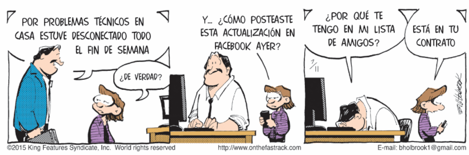 Event OCR: Y. ¿CÓMO POSTEASTE V ¿POR QUÉ TE ESTA ACTUALIZACIÓN EN FACEBOOK AYER? POR PROBLEMAS TÉCNICOS EN TENGO EN MI LISTA ESTÁ EN TU CASA ÉSTUVE DÉSCONECTADO TODO DE AMIGOS? CONTRATO EL AN DE SEMANA ¿ DE VERDAD? @2015 King Features SyndicateInc. World rights reserved http://www.onthefastrack.com E-mail: bholbrook1@gmail.com Y. ¿CÓMO POSTEASTE V ¿POR QUÉ TE ESTA ACTUALIZACIÓN EN FACEBOOK AYER? POR PROBLEMAS TÉCNICOS EN TENGO EN MI LISTA ESTÁ EN TU CASA ÉSTUVE DÉSCONECTADO TODO DE AMIGOS? CONTRATO EL AN DE SEMANA ¿ DE VERDAD? @2015 King Features SyndicateInc. World rights reserved http://www.onthefastrack.com E-mail: bholbrook1@gmail.com
