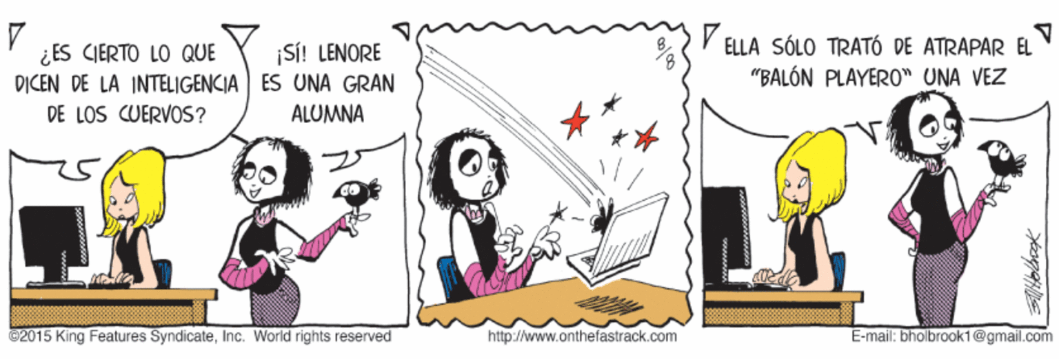 Happy OCR: Y ELLA SÓLO TRATÓ "BALÓN PLAYER0" UNA VEZ ATRAPAR EL ¿ES CIERTO LO QUE DICEN DE LA INTELIGENCIA ES UNA GRAN DE LOS CUERVOS? ¡SÍ! LENORE ALUMNA 2015 King Features SyndicateInc. World rights reserved http://www.onthefastrack.com E-mail: bholbrook1@gmail.com Y ELLA SÓLO TRATÓ "BALÓN PLAYER0" UNA VEZ ATRAPAR EL ¿ES CIERTO LO QUE DICEN DE LA INTELIGENCIA ES UNA GRAN DE LOS CUERVOS? ¡SÍ! LENORE ALUMNA 2015 King Features SyndicateInc. World rights reserved http://www.onthefastrack.com E-mail: bholbrook1@gmail.com