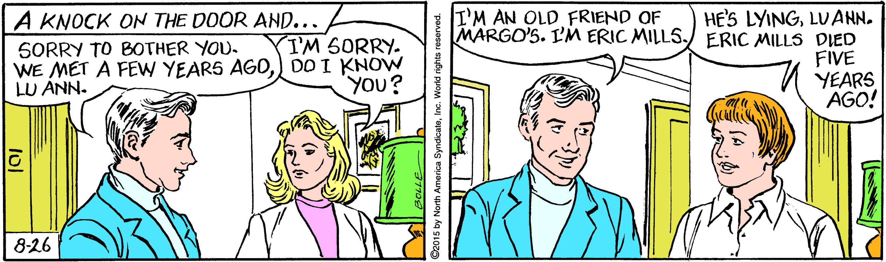 Happy OCR: I'M AN OLD FRIEND OF MARGO'S. L'M ERIC MILLS. HE'S LYINGLU ANN. ERIC MILLS DIED FIVE YEARS AGO! A KNOCK ON THE DOOR AND... I'M SORRY. SORRY TO BOTHER YOU. WE MET A FEW YEARS AG0) DOI KNOVW LU ANN. YOu? 8-26 lol I'M AN OLD FRIEND OF MARGO'S. L'M ERIC MILLS. HE'S LYINGLU ANN. ERIC MILLS DIED FIVE YEARS AGO! A KNOCK ON THE DOOR AND... I'M SORRY. SORRY TO BOTHER YOU. WE MET A FEW YEARS AG0) DOI KNOVW LU ANN. YOu? 8-26 lol