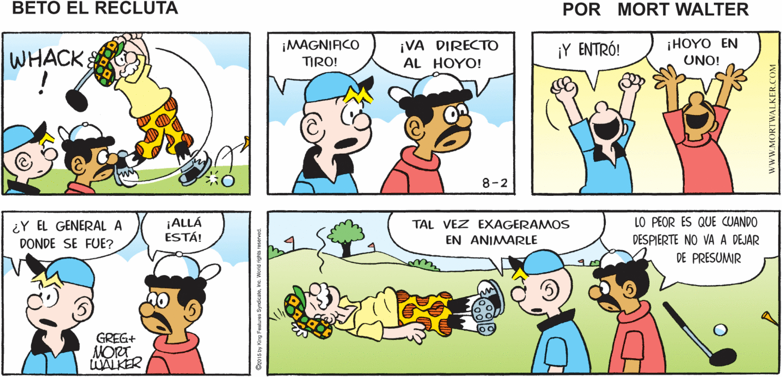 Sharing OCR: MANTENGA LA CABEZA INCLINADA Y SIGA EL GOLPE TRATE SUENA BIEN Mort Walker's beto el recluta WHACK¡MAGNIACO TIRO! ¡VA DIRECTO AL HOYO! ¡Y ENTRÓ! ¡HOYO EN UNO! 8-2 ¿Y EL GENERAL A DONDE SE FUE? ¡ALLÁ ESTÁ! TAL VEZ EXAGERAMOS LO PEOR ES QUE CUANDO EN ANIMARLE DESPIERTE NO VA A DEJAR DE PRESUMIR OU GREG+ MORT WALKER MANTENGA LA CABEZA INCLINADA Y SIGA EL GOLPE TRATE SUENA BIEN Mort Walker's beto el recluta WHACK¡MAGNIACO TIRO! ¡VA DIRECTO AL HOYO! ¡Y ENTRÓ! ¡HOYO EN UNO! 8-2 ¿Y EL GENERAL A DONDE SE FUE? ¡ALLÁ ESTÁ! TAL VEZ EXAGERAMOS LO PEOR ES QUE CUANDO EN ANIMARLE DESPIERTE NO VA A DEJAR DE PRESUMIR OU GREG+ MORT WALKER
