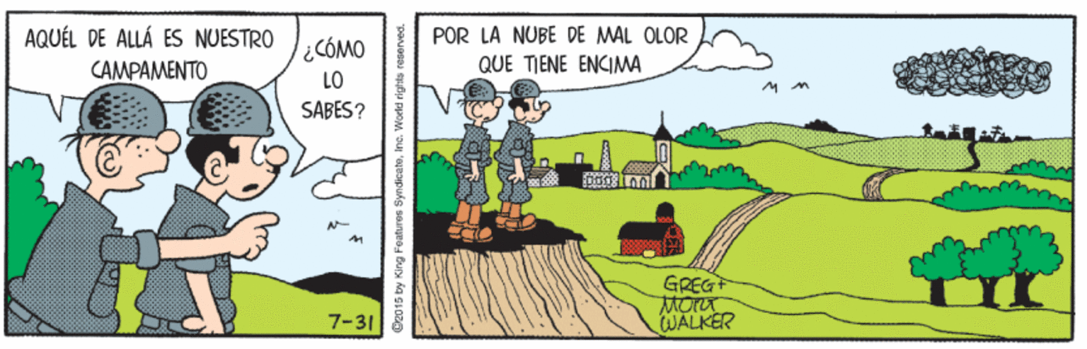 Parallel OCR: AQUÉL DE ALLÁ ES NUESTRO CAMPAMENTO POR LA NUBE DE MAL OLOR iCÓMO QUE TIENE ENCIMA LO SABES? GREGT 7-31 WALKER C2015 by King Features SyndicateInc. World rights reserves AQUÉL DE ALLÁ ES NUESTRO CAMPAMENTO POR LA NUBE DE MAL OLOR iCÓMO QUE TIENE ENCIMA LO SABES? GREGT 7-31 WALKER C2015 by King Features SyndicateInc. World rights reserves