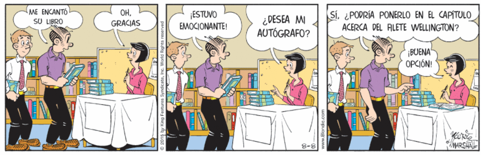 Comic book OCR: ME ENCANTÓ SU LIBRO OH¡ESTUVO EMOCIONANTE! ¿ DESEA MI AUTÓGRAFO? SÍ¿PODRÍA PONERLÓ EN EL CAPÍTULO ACERCA DEL ALETE WELLINGTON ? GRACIAS ¡BUENA OPCIÓN! 8-8 MARSAL ME ENCANTÓ SU LIBRO OH¡ESTUVO EMOCIONANTE! ¿ DESEA MI AUTÓGRAFO? SÍ¿PODRÍA PONERLÓ EN EL CAPÍTULO ACERCA DEL ALETE WELLINGTON ? GRACIAS ¡BUENA OPCIÓN! 8-8 MARSAL