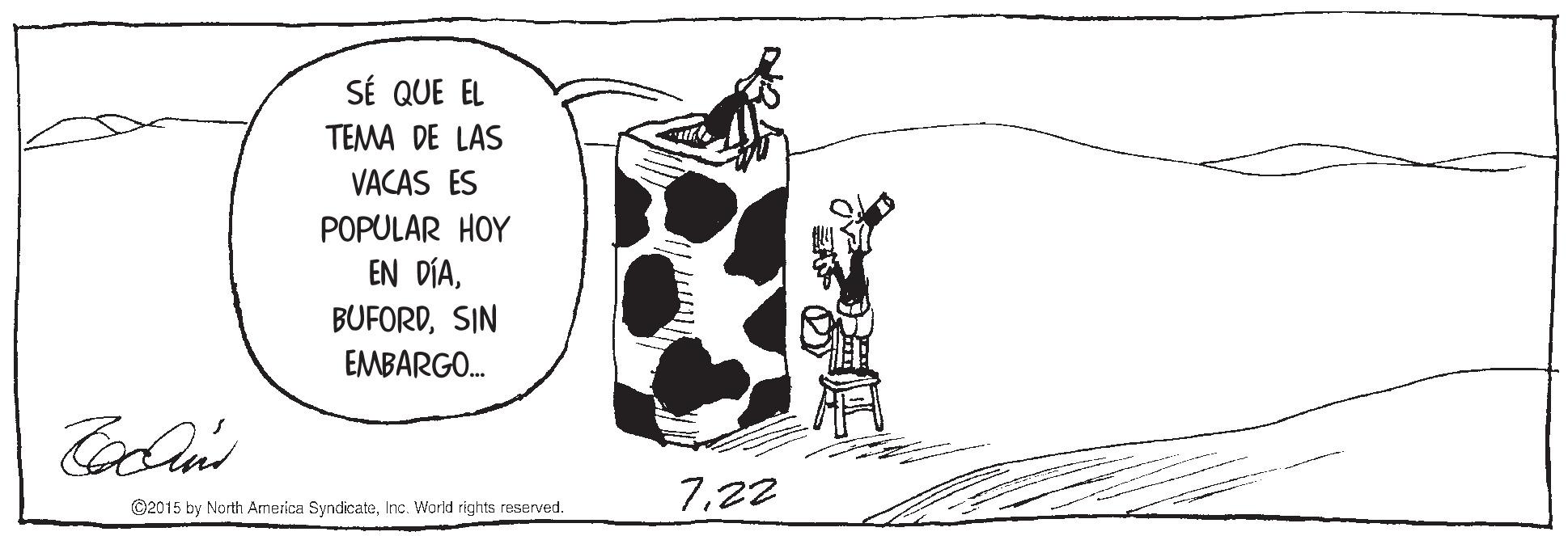 Fictional character OCR: SÉ QUE EL TEMA DE LAS VACAS ES POPULAR HOY EN DÍASIN EMBARGO. 722 C2015 by North Arnerica SyndicateInc. World rights reserved. SÉ QUE EL TEMA DE LAS VACAS ES POPULAR HOY EN DÍASIN EMBARGO. 722 C2015 by North Arnerica SyndicateInc. World rights reserved.
