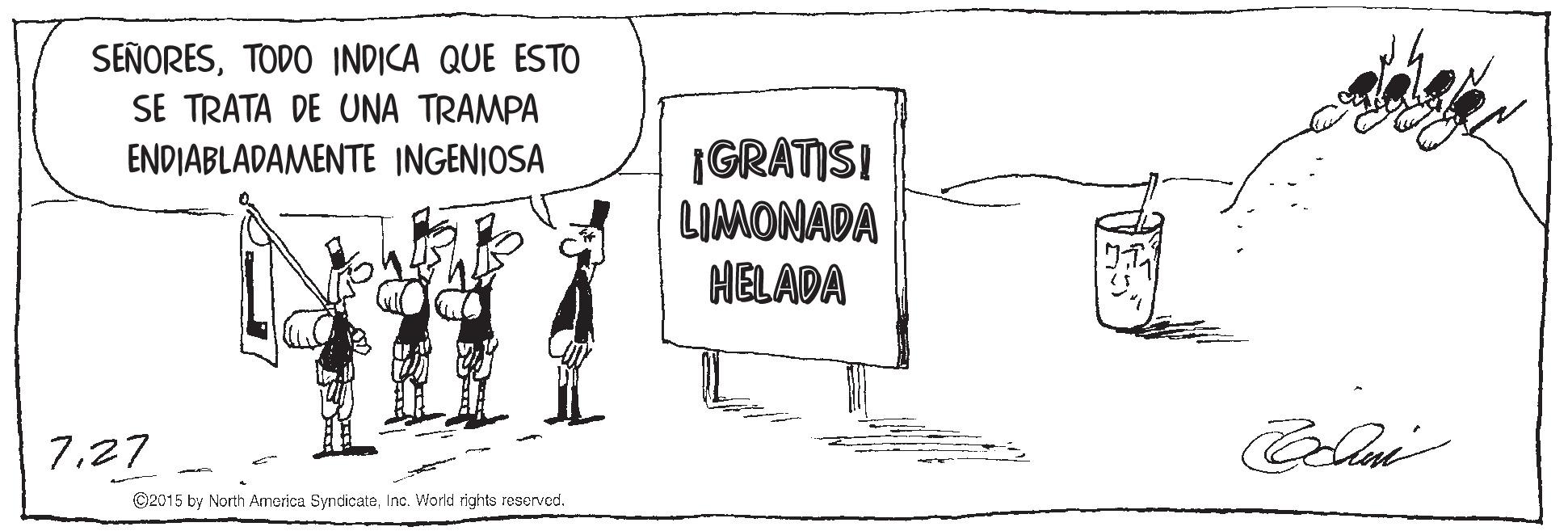 Sharing OCR: SEÑORESTODO INDICA QUE ESTO SE TRATA DE UNA TRAMPA ENDIABLADAMENTE INGENIOSA IGRATISI LIMONADA HELADA 727 ©2015 by North America SyndicateInc. World rights reserved. SEÑORESTODO INDICA QUE ESTO SE TRATA DE UNA TRAMPA ENDIABLADAMENTE INGENIOSA IGRATISI LIMONADA HELADA 727 ©2015 by North America SyndicateInc. World rights reserved.
